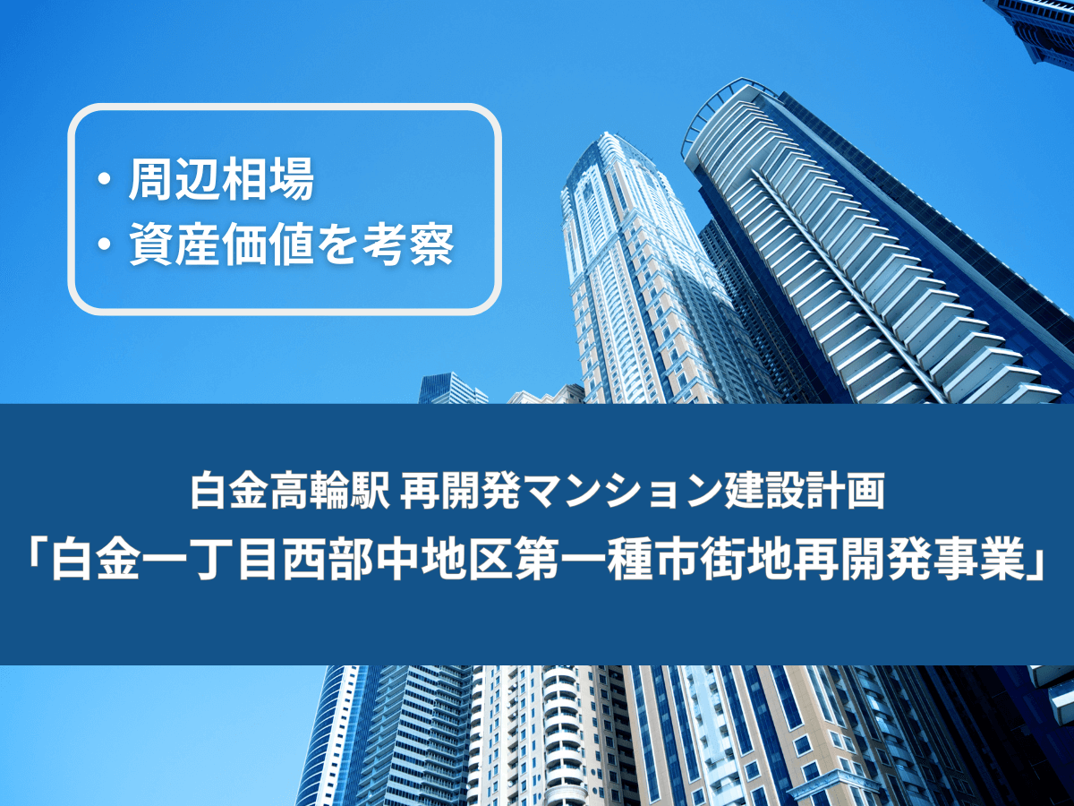 白金高輪駅の白金一丁目西部中地区第一種市街地再開発事業で建設されるマンションの資産価値はどうなる？