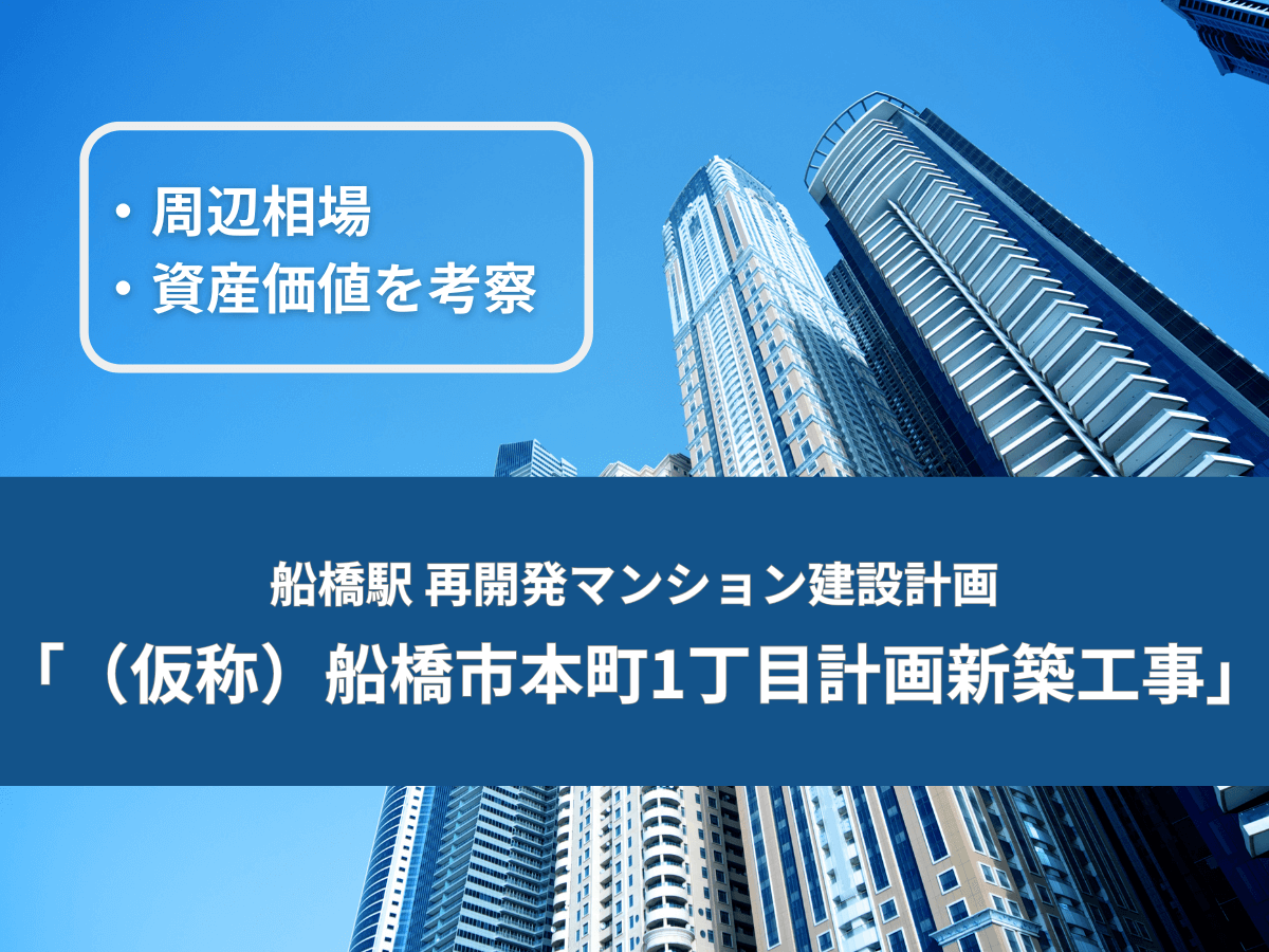 船橋駅の再開発「（仮称）船橋市本町1丁目計画新築工事」で建設されるマンションの資産価値はどうなる？